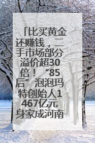 比买黄金还赚钱，二手市场部分溢价超30倍！“85后”泡泡玛特创始人1467亿元身家成河南新首富