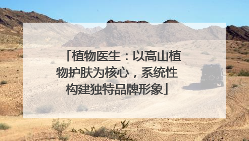 植物医生：以高山植物护肤为核心，系统性构建独特品牌形象