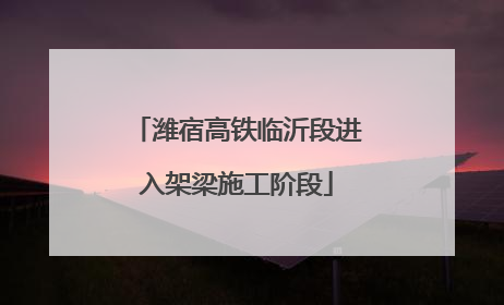 潍宿高铁临沂段进入架梁施工阶段