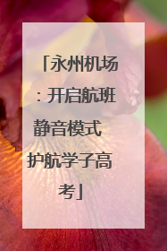 永州机场：开启航班静音模式 护航学子高考