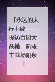 永远的太行丰碑——探访百团大战第一阶段主战场阳泉