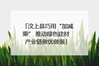 汶上县巧用“加减乘” 推动绿色建材产业链做优做强