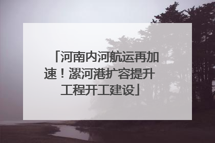 河南内河航运再加速！漯河港扩容提升工程开工建设