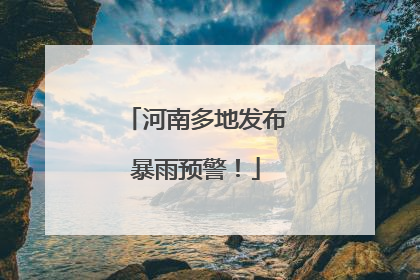 河南多地发布暴雨预警！