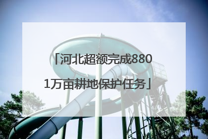 河北超额完成8801万亩耕地保护任务