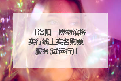 洛阳一博物馆将实行线上实名购票服务(试运行)