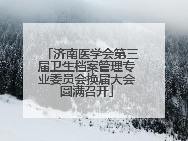 济南医学会第三届卫生档案管理专业委员会换届大会圆满召开