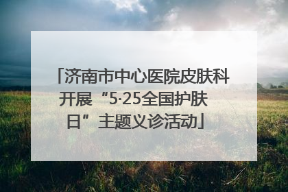 济南市中心医院皮肤科开展“5·25全国护肤日”主题义诊活动