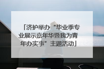 济护举办“毕业季专业展示嘉年华暨我为青年办实事”主题活动