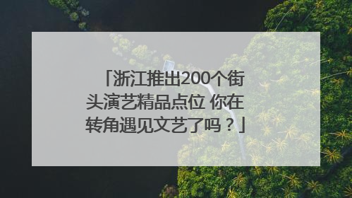 浙江推出200个街头演艺精品点位 你在转角遇见文艺了吗？