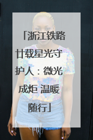 浙江铁路廿载星光守护人：微光成炬 温暖随行