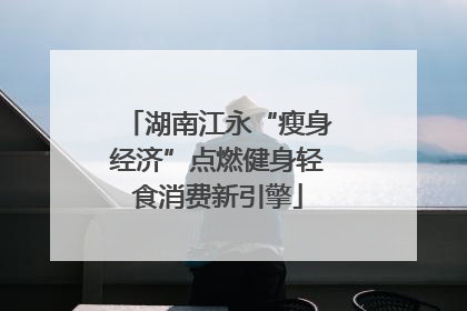 湖南江永“瘦身经济”点燃健身轻食消费新引擎