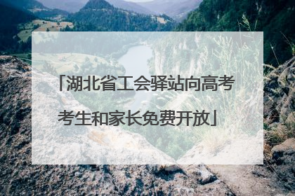 湖北省工会驿站向高考考生和家长免费开放