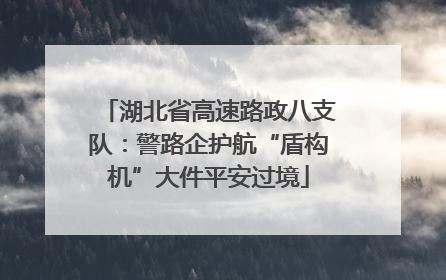 湖北省高速路政八支队：警路企护航“盾构机”大件平安过境