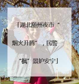 湖北随州夜市“烟火升腾”，民警“枫”景护安宁