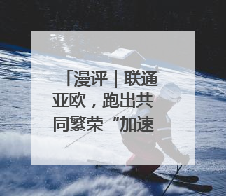 漫评｜联通亚欧，跑出共同繁荣“加速度”