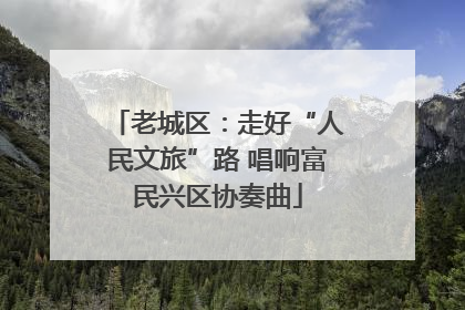 老城区：走好“人民文旅”路 唱响富民兴区协奏曲