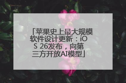 苹果史上最大规模软件设计更新：iOS 26发布，向第三方开放AI模型
