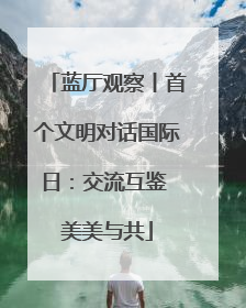 蓝厅观察丨首个文明对话国际日：交流互鉴 美美与共
