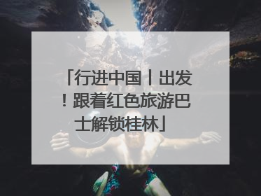 行进中国丨出发！跟着红色旅游巴士解锁桂林