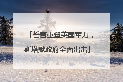 誓言重塑英国军力，斯塔默政府全面出击