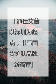 迪仕艾普以深圳为起点，书写国货护肤品牌新篇章