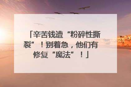 辛苦钱遭“粉碎性撕裂”！别着急，他们有修复“魔法”！