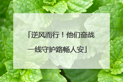 逆风而行！他们奋战一线守护路畅人安