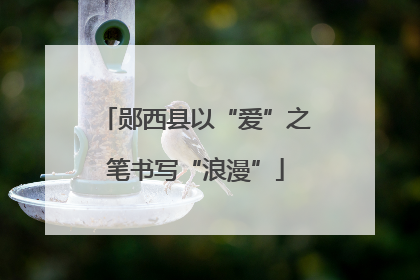 郧西县以“爱”之笔书写“浪漫”