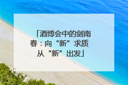 酒博会中的剑南春：向“新”求质 从“新”出发