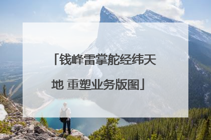 钱峰雷掌舵经纬天地 重塑业务版图