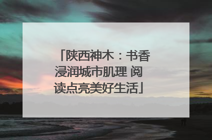 陕西神木：书香浸润城市肌理 阅读点亮美好生活