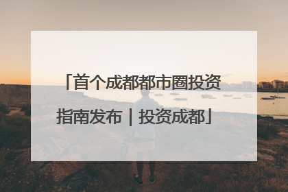 首个成都都市圈投资指南发布｜投资成都