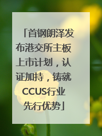 首钢朗泽发布港交所主板上市计划，认证加持，铸就CCUS行业先行优势