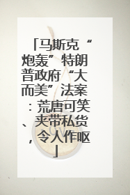 马斯克“炮轰”特朗普政府“大而美”法案：荒唐可笑、夹带私货，令人作呕