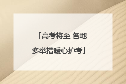 高考将至 各地多举措暖心护考