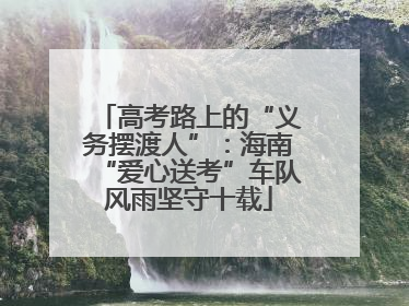 高考路上的“义务摆渡人”：海南“爱心送考”车队风雨坚守十载