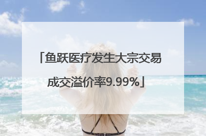 鱼跃医疗发生大宗交易 成交溢价率9.99%