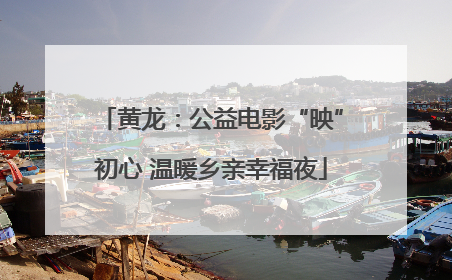 黄龙：公益电影“映”初心 温暖乡亲幸福夜