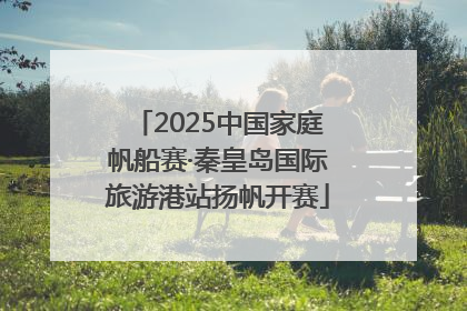 2025中国家庭帆船赛·秦皇岛国际旅游港站扬帆开赛