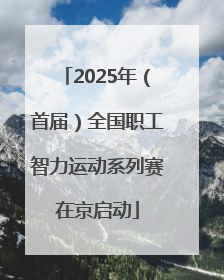 2025年（首届）全国职工智力运动系列赛在京启动