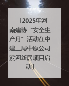 2025年河南建协“安全生产月”活动在中建三局中原公司滨河新居项目启动