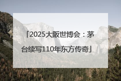 2025大阪世博会：茅台续写110年东方传奇