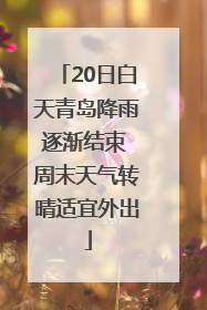 20日白天青岛降雨逐渐结束 周末天气转晴适宜外出