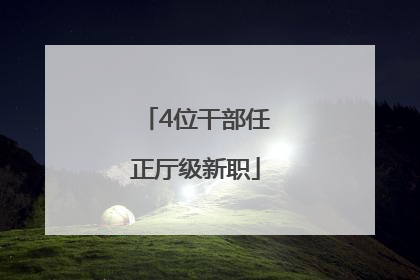 4位干部任正厅级新职
