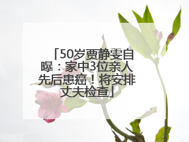 50岁贾静雯自曝：家中3位亲人先后患癌！将安排丈夫检查