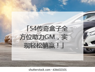 54传奇盒子全方位助力GM，实现轻松躺赢！