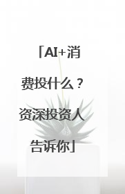 AI+消费投什么？资深投资人告诉你