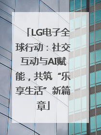 LG电子全球行动：社交互动与AI赋能，共筑“乐享生活”新篇章